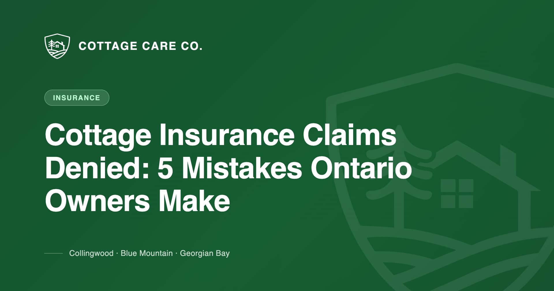 Cottage Insurance Claims Denied: 5 Mistakes Ontario Owners Make — Cottage Care Company blog