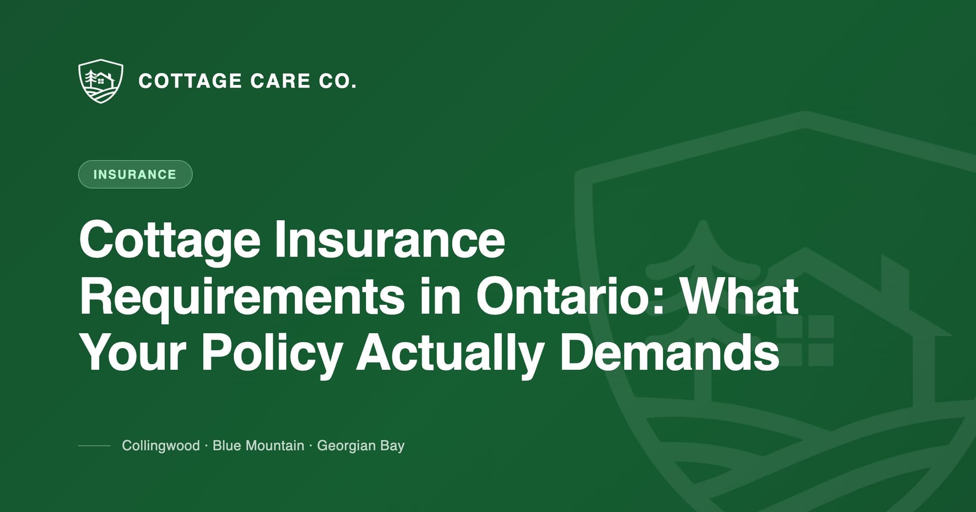 Cottage Insurance Requirements in Ontario: What Your Policy Actually Demands — Cottage Care Company blog